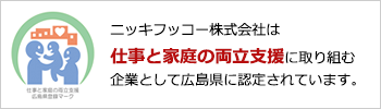 ニッキフッコー株式会社は「仕事と家庭の両立支援」に取り組む企業として広島県に登録されています。